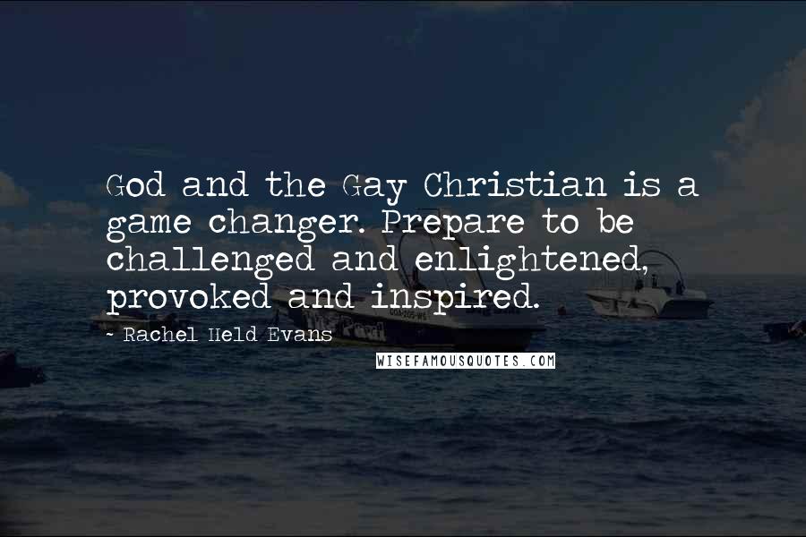 Rachel Held Evans Quotes: God and the Gay Christian is a game changer. Prepare to be challenged and enlightened, provoked and inspired.