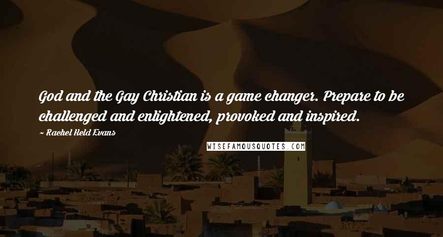 Rachel Held Evans Quotes: God and the Gay Christian is a game changer. Prepare to be challenged and enlightened, provoked and inspired.