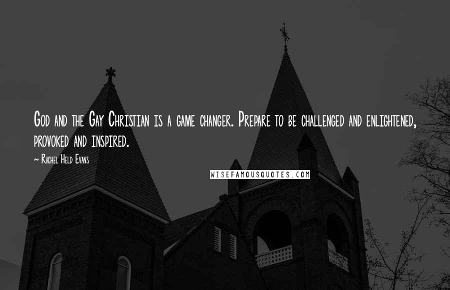 Rachel Held Evans Quotes: God and the Gay Christian is a game changer. Prepare to be challenged and enlightened, provoked and inspired.