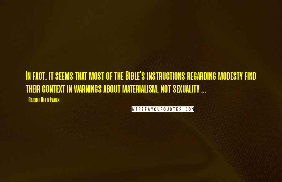 Rachel Held Evans Quotes: In fact, it seems that most of the Bible's instructions regarding modesty find their context in warnings about materialism, not sexuality ...