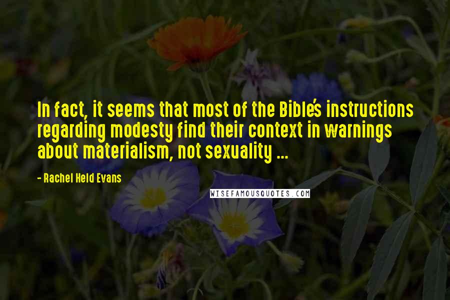 Rachel Held Evans Quotes: In fact, it seems that most of the Bible's instructions regarding modesty find their context in warnings about materialism, not sexuality ...