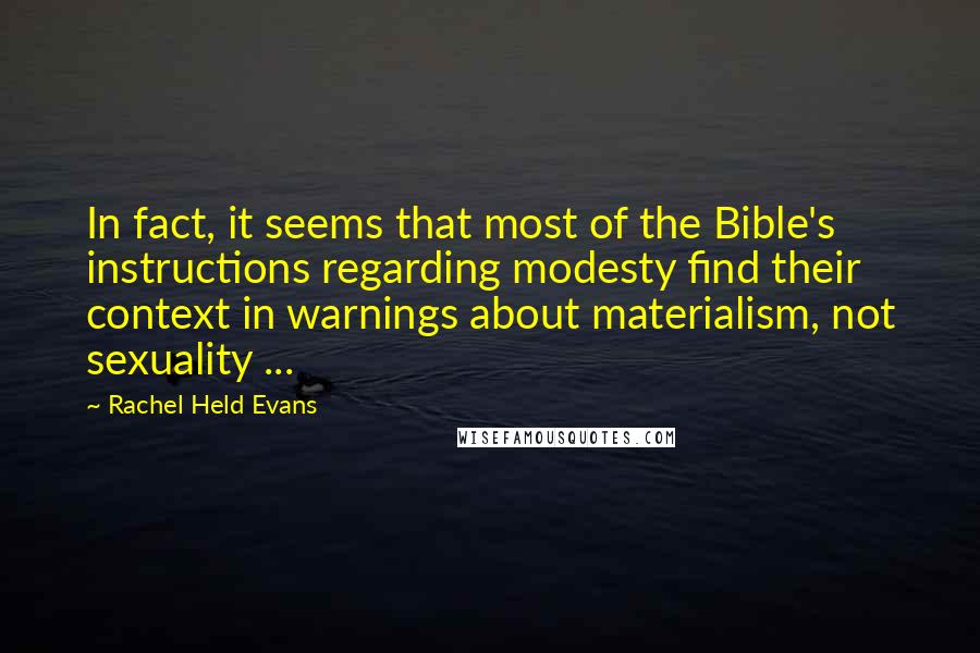 Rachel Held Evans Quotes: In fact, it seems that most of the Bible's instructions regarding modesty find their context in warnings about materialism, not sexuality ...