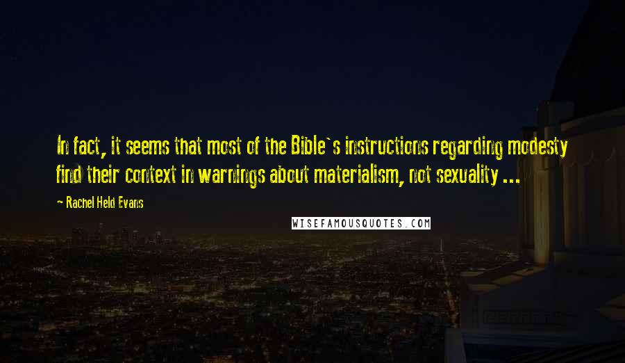 Rachel Held Evans Quotes: In fact, it seems that most of the Bible's instructions regarding modesty find their context in warnings about materialism, not sexuality ...
