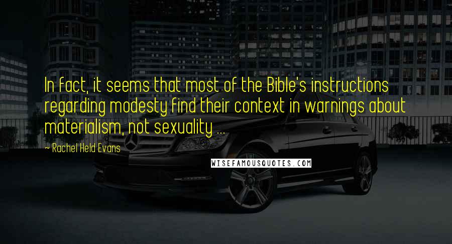 Rachel Held Evans Quotes: In fact, it seems that most of the Bible's instructions regarding modesty find their context in warnings about materialism, not sexuality ...