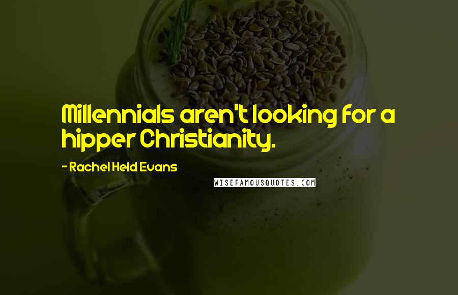 Rachel Held Evans Quotes: Millennials aren't looking for a hipper Christianity.