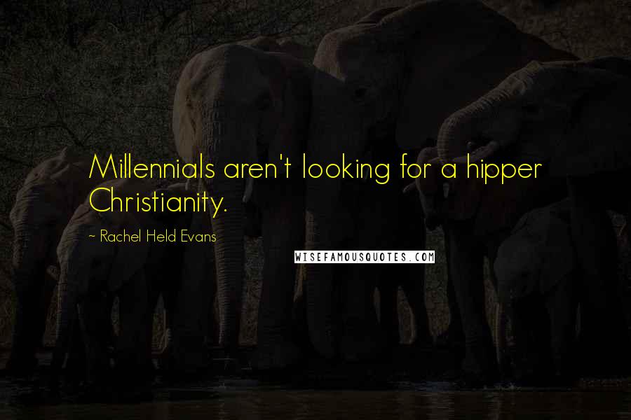 Rachel Held Evans Quotes: Millennials aren't looking for a hipper Christianity.