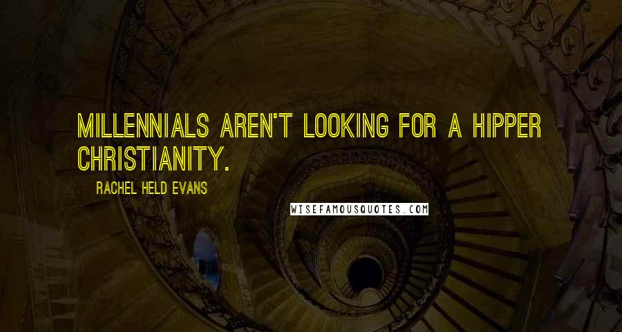 Rachel Held Evans Quotes: Millennials aren't looking for a hipper Christianity.