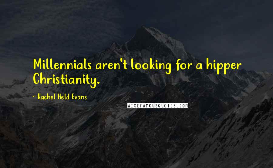 Rachel Held Evans Quotes: Millennials aren't looking for a hipper Christianity.