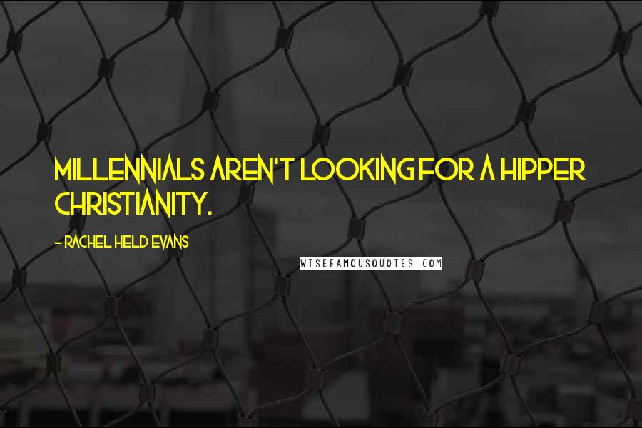 Rachel Held Evans Quotes: Millennials aren't looking for a hipper Christianity.