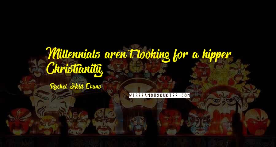 Rachel Held Evans Quotes: Millennials aren't looking for a hipper Christianity.
