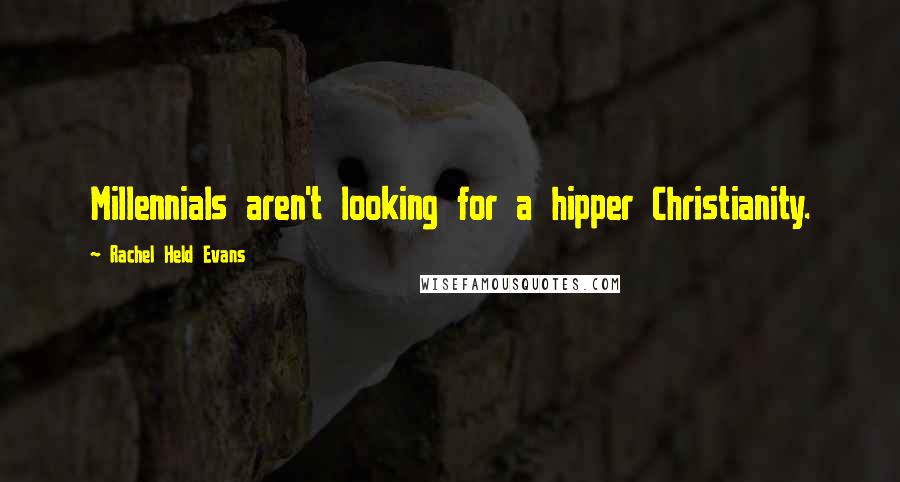 Rachel Held Evans Quotes: Millennials aren't looking for a hipper Christianity.