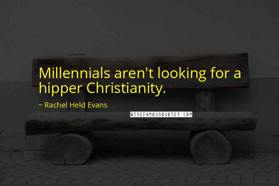 Rachel Held Evans Quotes: Millennials aren't looking for a hipper Christianity.