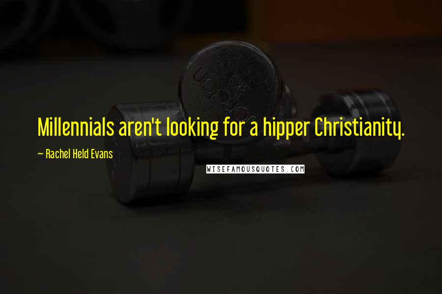 Rachel Held Evans Quotes: Millennials aren't looking for a hipper Christianity.
