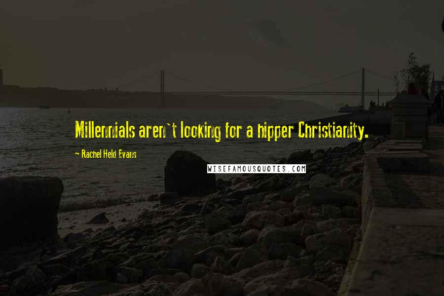 Rachel Held Evans Quotes: Millennials aren't looking for a hipper Christianity.