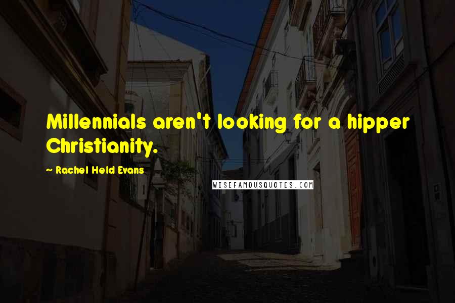 Rachel Held Evans Quotes: Millennials aren't looking for a hipper Christianity.