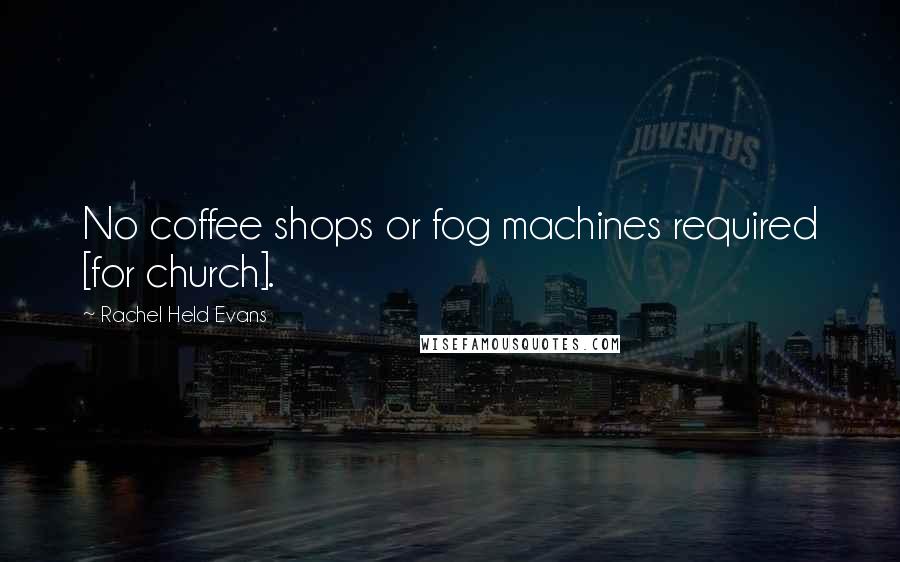 Rachel Held Evans Quotes: No coffee shops or fog machines required [for church].