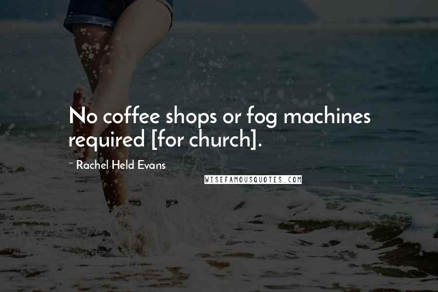 Rachel Held Evans Quotes: No coffee shops or fog machines required [for church].