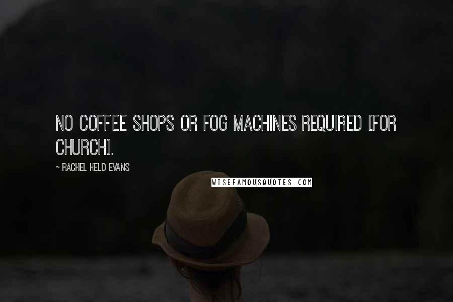 Rachel Held Evans Quotes: No coffee shops or fog machines required [for church].