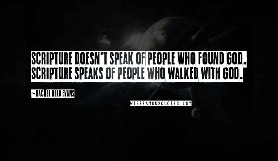 Rachel Held Evans Quotes: Scripture doesn't speak of people who found God. Scripture speaks of people who walked with God.