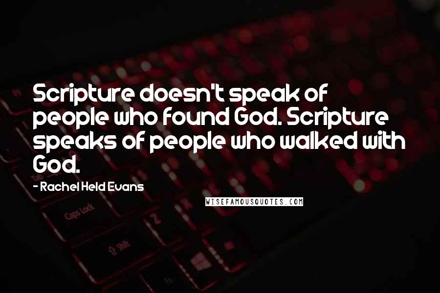 Rachel Held Evans Quotes: Scripture doesn't speak of people who found God. Scripture speaks of people who walked with God.