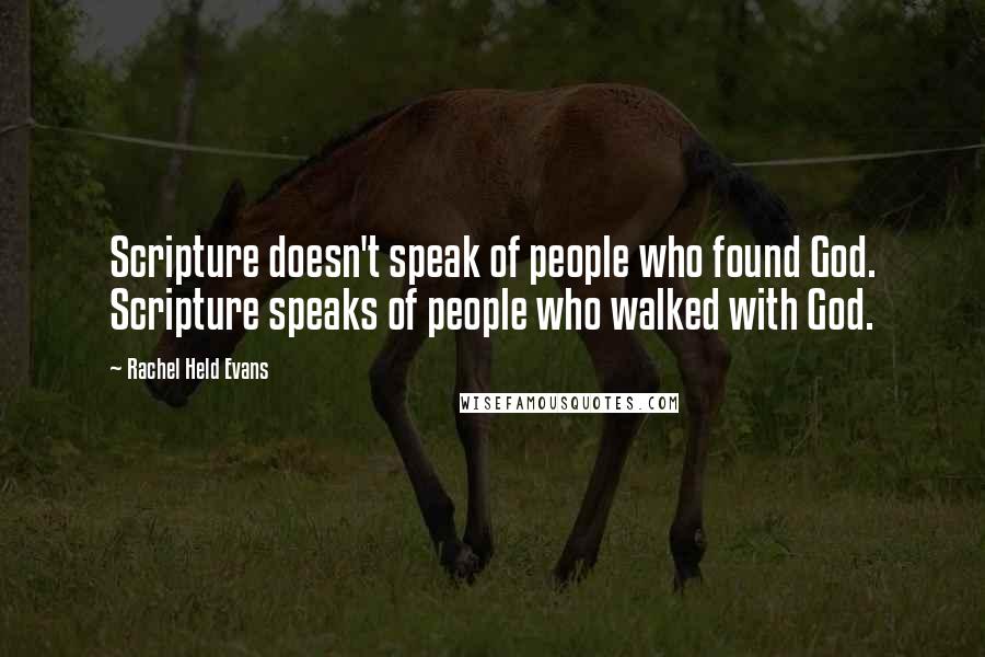 Rachel Held Evans Quotes: Scripture doesn't speak of people who found God. Scripture speaks of people who walked with God.
