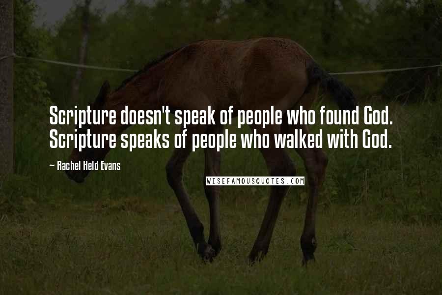 Rachel Held Evans Quotes: Scripture doesn't speak of people who found God. Scripture speaks of people who walked with God.