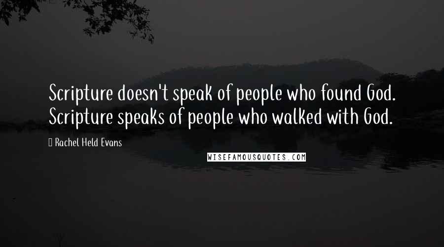 Rachel Held Evans Quotes: Scripture doesn't speak of people who found God. Scripture speaks of people who walked with God.