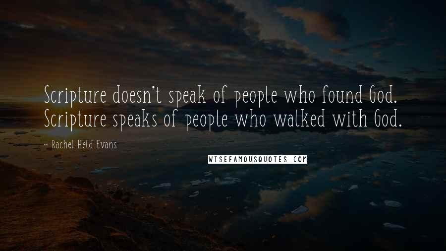 Rachel Held Evans Quotes: Scripture doesn't speak of people who found God. Scripture speaks of people who walked with God.