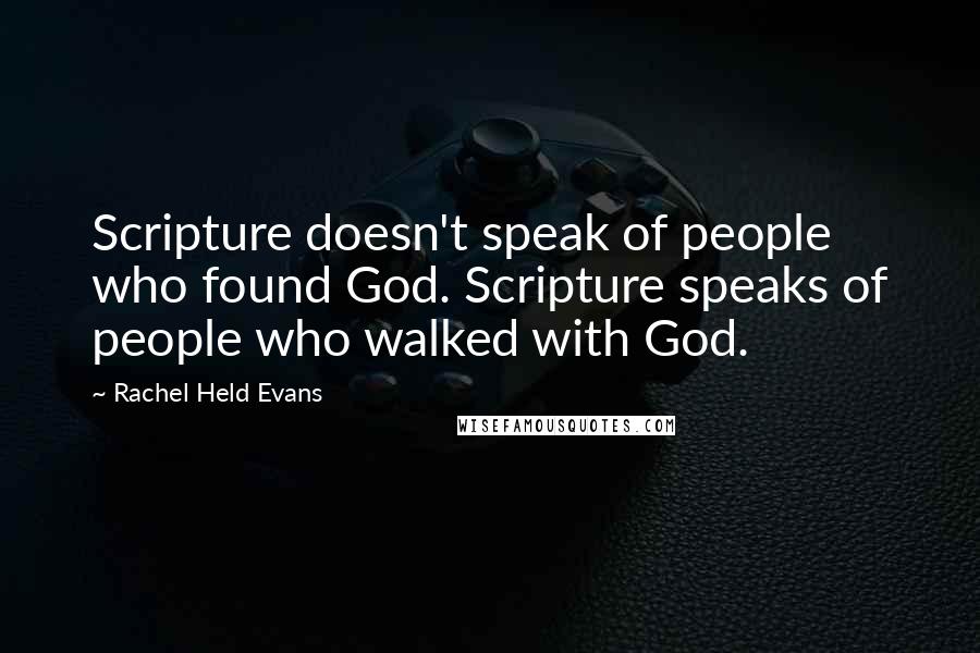 Rachel Held Evans Quotes: Scripture doesn't speak of people who found God. Scripture speaks of people who walked with God.