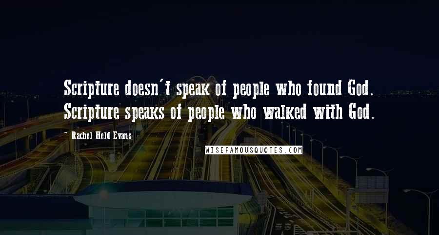 Rachel Held Evans Quotes: Scripture doesn't speak of people who found God. Scripture speaks of people who walked with God.