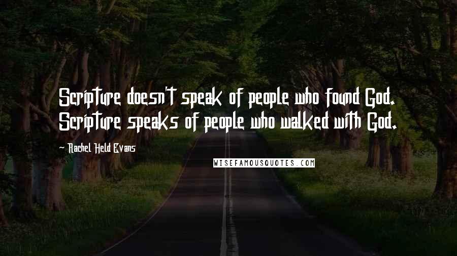 Rachel Held Evans Quotes: Scripture doesn't speak of people who found God. Scripture speaks of people who walked with God.