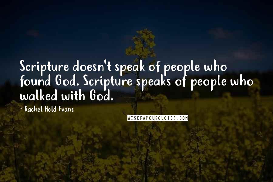 Rachel Held Evans Quotes: Scripture doesn't speak of people who found God. Scripture speaks of people who walked with God.