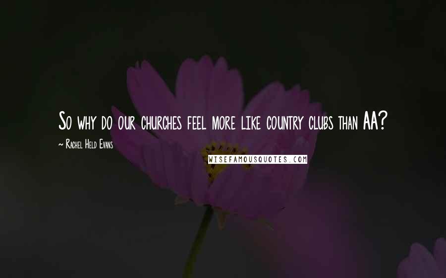 Rachel Held Evans Quotes: So why do our churches feel more like country clubs than AA?