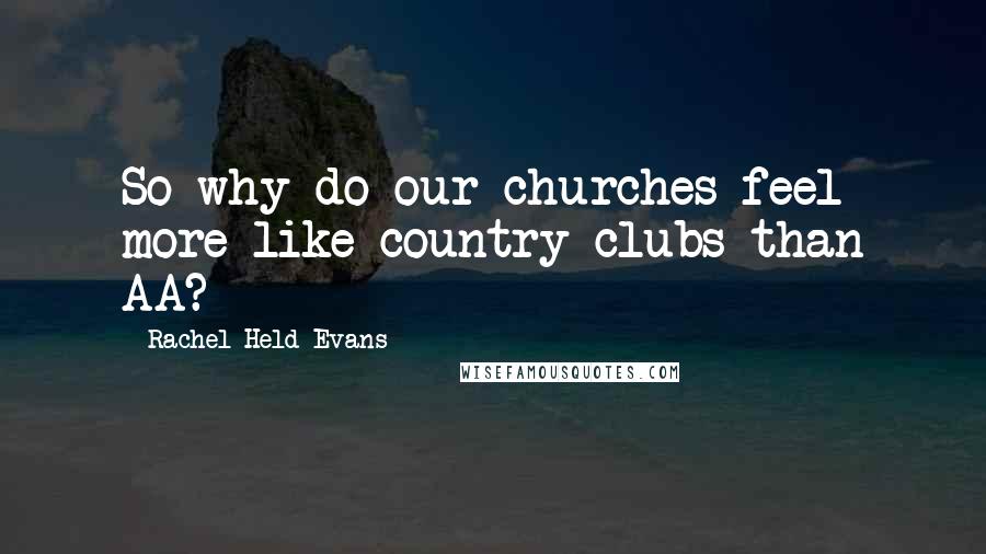 Rachel Held Evans Quotes: So why do our churches feel more like country clubs than AA?