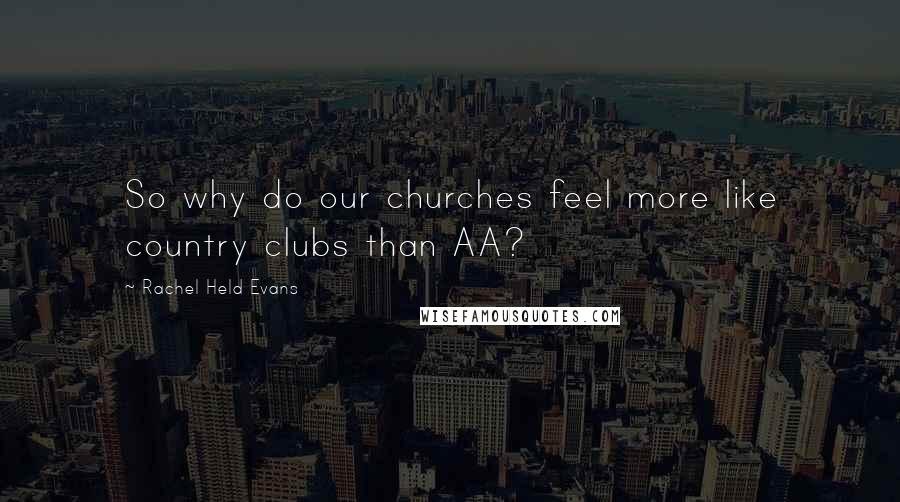 Rachel Held Evans Quotes: So why do our churches feel more like country clubs than AA?