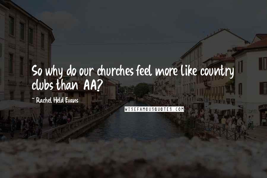 Rachel Held Evans Quotes: So why do our churches feel more like country clubs than AA?