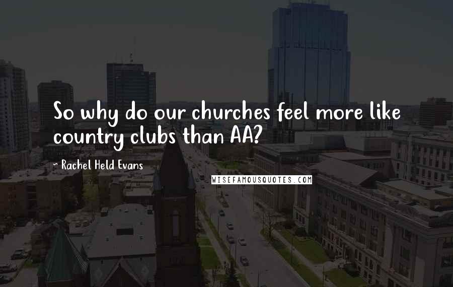 Rachel Held Evans Quotes: So why do our churches feel more like country clubs than AA?