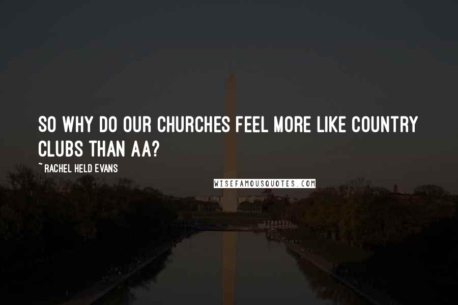 Rachel Held Evans Quotes: So why do our churches feel more like country clubs than AA?