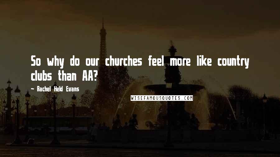 Rachel Held Evans Quotes: So why do our churches feel more like country clubs than AA?