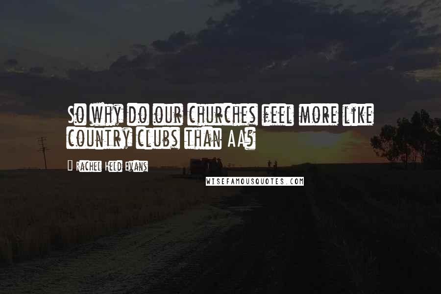 Rachel Held Evans Quotes: So why do our churches feel more like country clubs than AA?