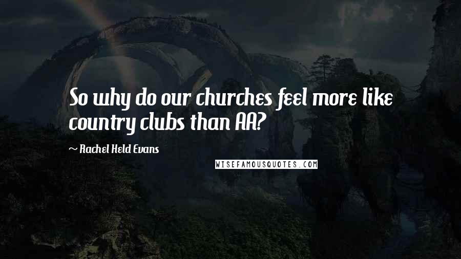 Rachel Held Evans Quotes: So why do our churches feel more like country clubs than AA?