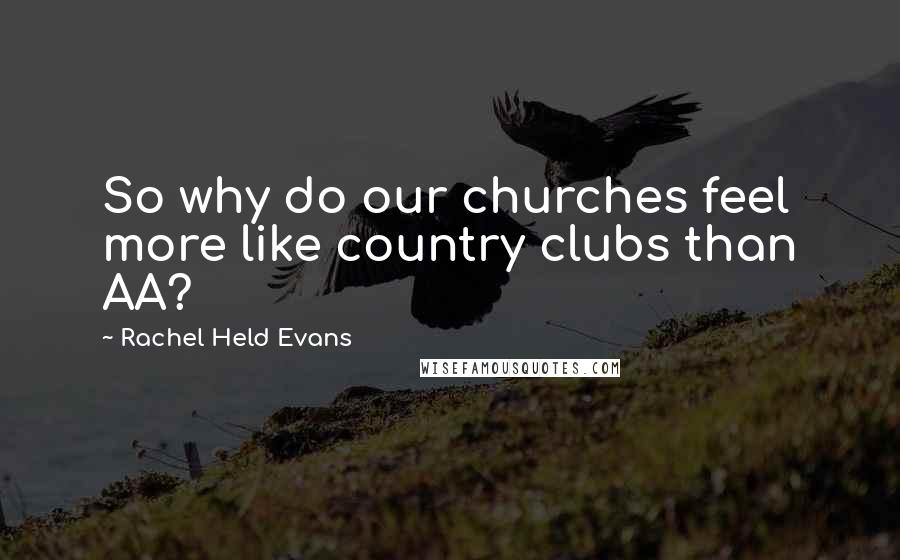 Rachel Held Evans Quotes: So why do our churches feel more like country clubs than AA?
