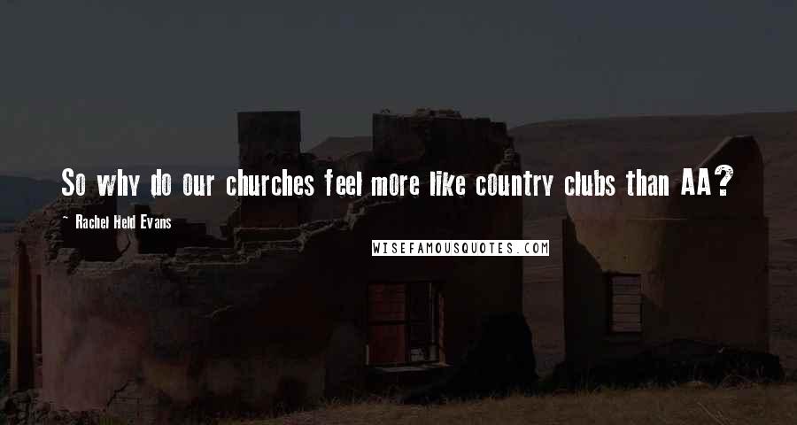Rachel Held Evans Quotes: So why do our churches feel more like country clubs than AA?