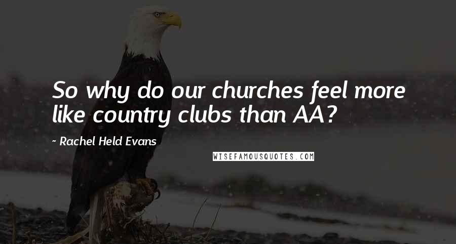Rachel Held Evans Quotes: So why do our churches feel more like country clubs than AA?