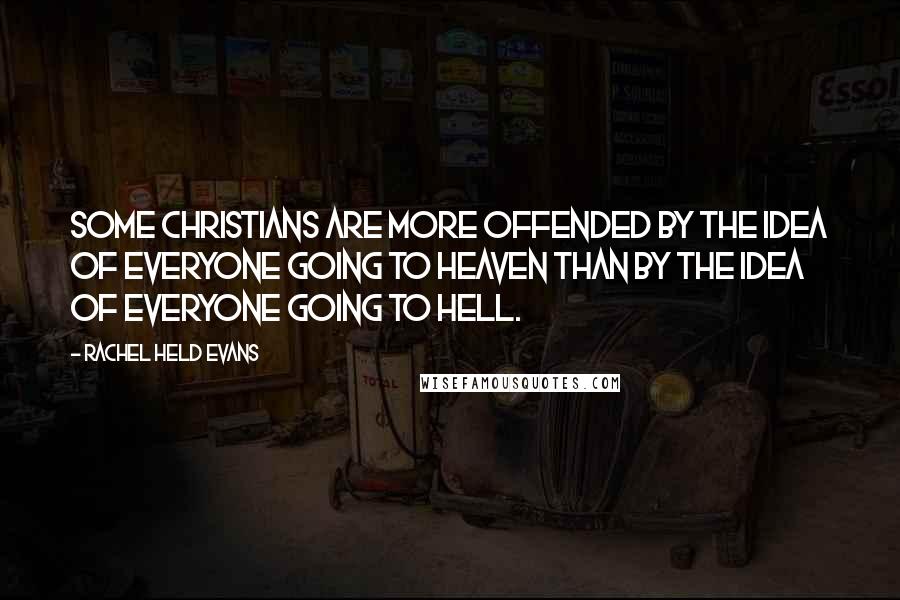 Rachel Held Evans Quotes: Some Christians are more offended by the idea of everyone going to heaven than by the idea of everyone going to hell.