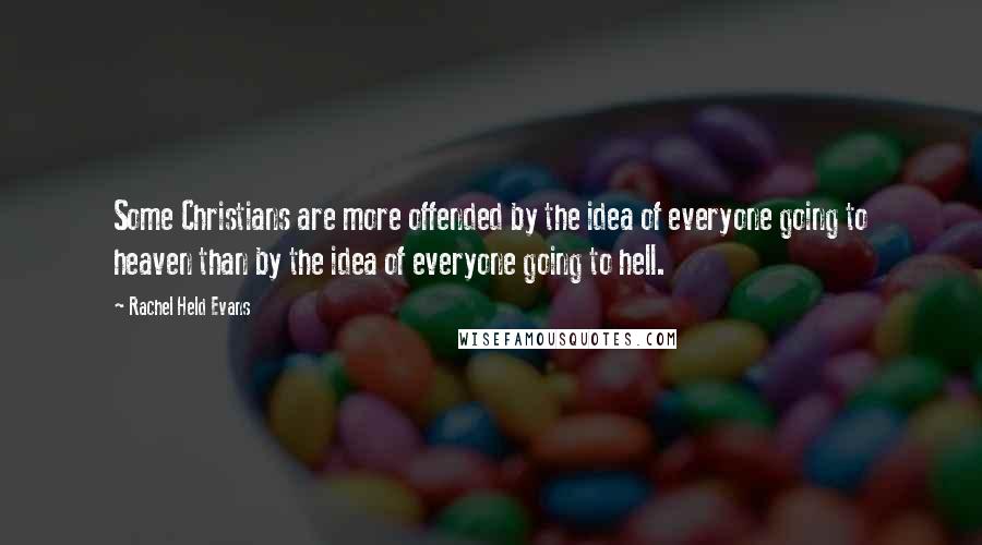 Rachel Held Evans Quotes: Some Christians are more offended by the idea of everyone going to heaven than by the idea of everyone going to hell.