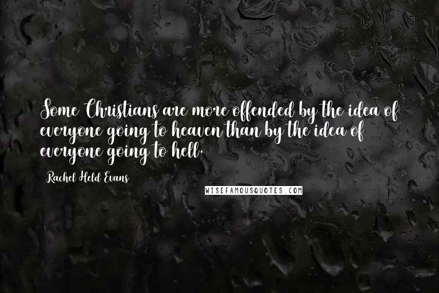 Rachel Held Evans Quotes: Some Christians are more offended by the idea of everyone going to heaven than by the idea of everyone going to hell.