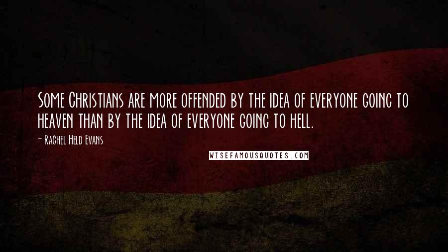 Rachel Held Evans Quotes: Some Christians are more offended by the idea of everyone going to heaven than by the idea of everyone going to hell.