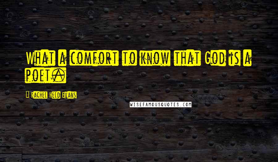 Rachel Held Evans Quotes: What a comfort to know that God is a poet.