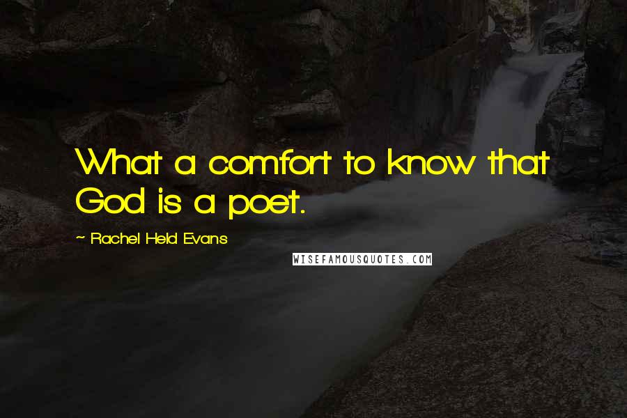 Rachel Held Evans Quotes: What a comfort to know that God is a poet.